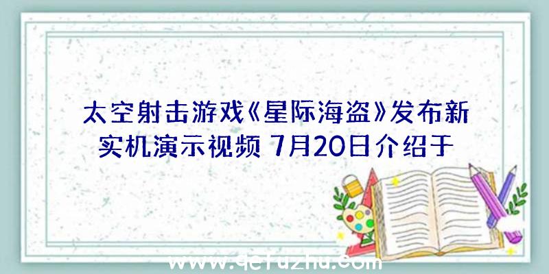 太空射击游戏《星际海盗》发布新实机演示视频